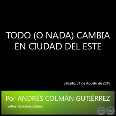 TODO (O NADA) CAMBIA EN CIUDAD DEL ESTE - Por ANDRS COLMN GUTIRREZ - Sbado, 31 de Agosto de 2019